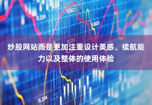 炒股网站而是更加注重设计美感、续航能力以及整体的使用体验