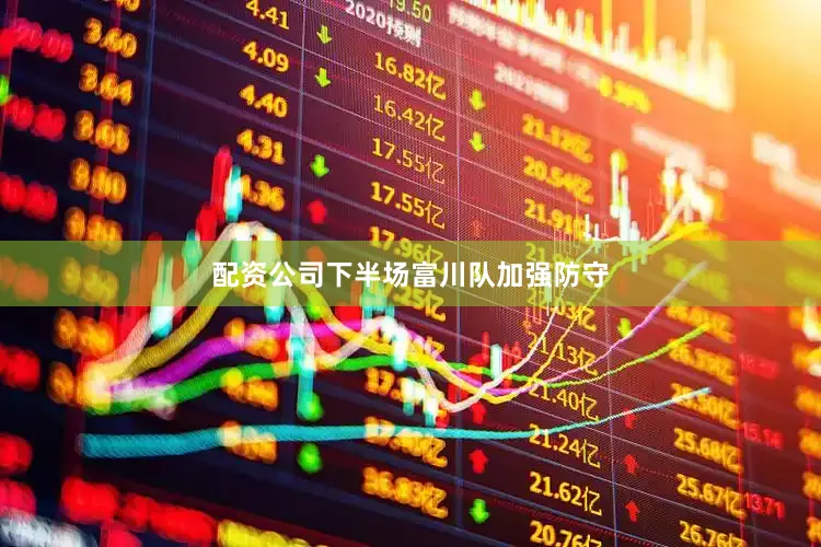 配资公司下半场富川队加强防守