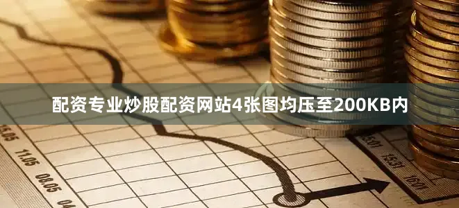 配资专业炒股配资网站4张图均压至200KB内